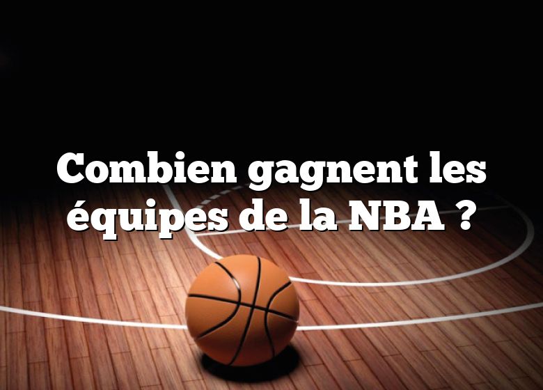 Combien gagnent les équipes de la NBA ?